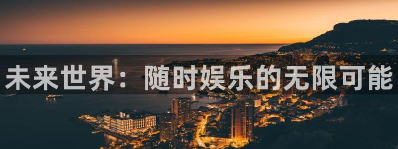 天狮娱乐：未来世界：随时娱乐的无限可能